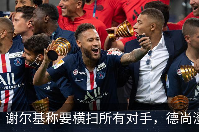 谢尔基称要横扫所有对手，德尚澄清：他的意思是我们会全力以赴